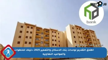 إطلاق التقديم لوحدات بنك الإسكان والتعمير 2025: دليلك للخطوات والمواعيد النهائية